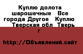 Куплю долота шарошечные - Все города Другое » Куплю   . Тверская обл.,Тверь г.